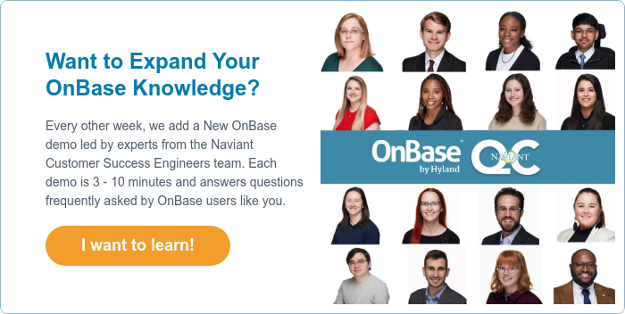 Want to Expand Your OnBase Knowledge?   Every other week, we add a New OnBase demo led by experts from the Naviant Customer Success Engineers team. Each demo is 3 - 10 minutes and answers questions frequently asked by OnBase users like you.  