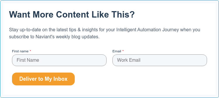 Subscribe to the Naviant Blog   Stay up-to-date on the latest tips & insights for your Intelligent Automation Journey when you sign up for weekly blog updates.  